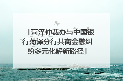 菏泽仲裁办与中国银行菏泽分行共商金融纠纷多元化解新路径